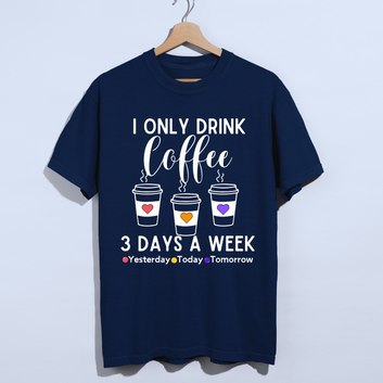 I Only Drink Coffee 3 Day's A Week Unisex T-shirt