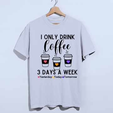 I Only Drink Coffee 3 Day's A Week Unisex T-shirt